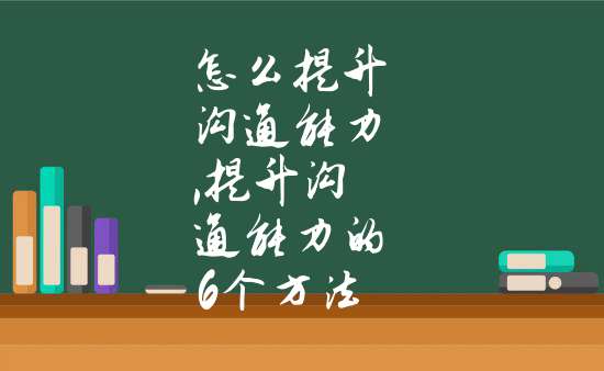 提高沟通能力的方法和技巧(表达能力差思路不清晰怎么锻炼)